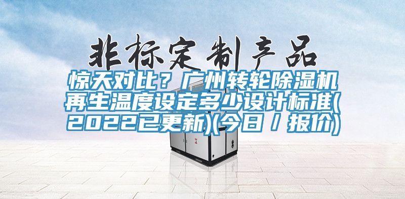 驚天對比？廣州轉(zhuǎn)輪除濕機(jī)再生溫度設(shè)定多少設(shè)計(jì)標(biāo)準(zhǔn)(2022已更新)(今日／報(bào)價(jià))