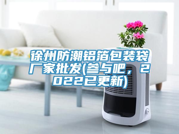 徐州防潮鋁箔包裝袋廠家批發(fā)(參與吧，2022已更新)