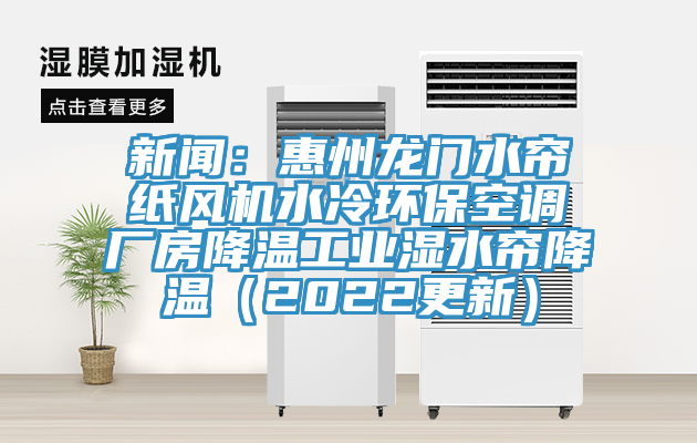 新聞：惠州龍門水簾紙風(fēng)機(jī)水冷環(huán)?？照{(diào)廠房降溫工業(yè)濕水簾降溫（2022更新）