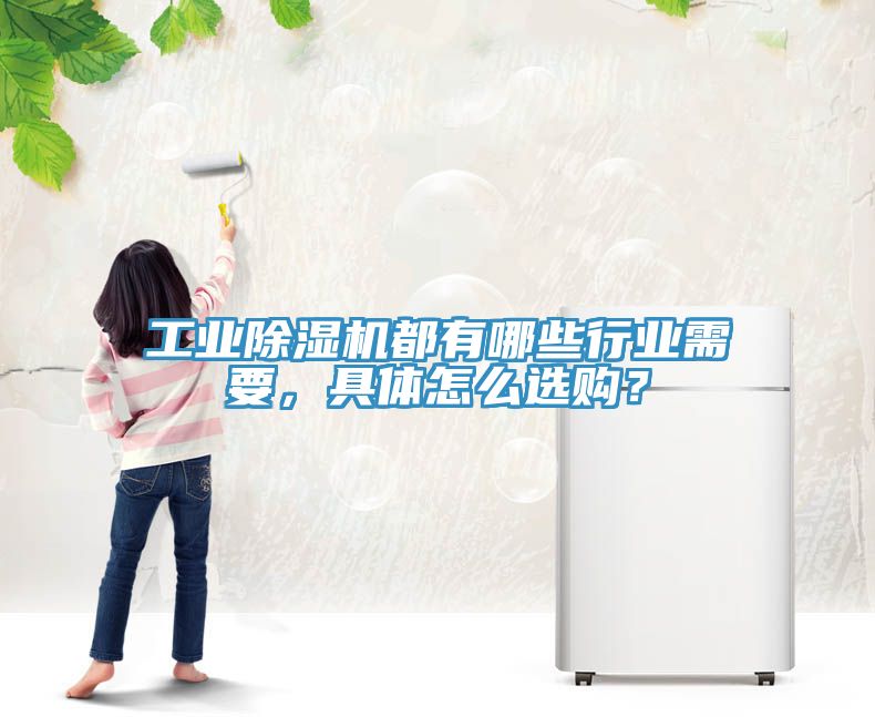 工業(yè)除濕機(jī)都有哪些行業(yè)需要，具體怎么選購(gòu)？