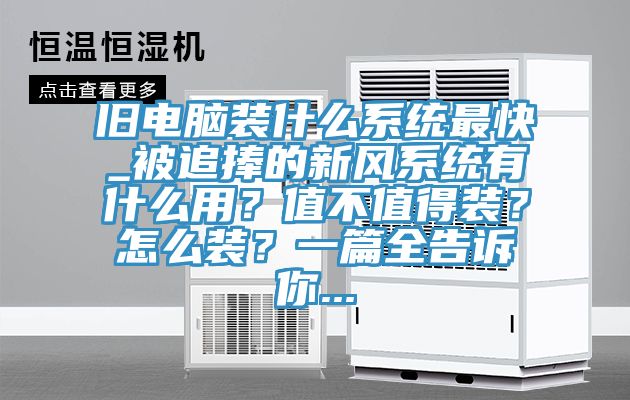 舊電腦裝什么系統(tǒng)最快_被追捧的新風(fēng)系統(tǒng)有什么用？值不值得裝？怎么裝？一篇全告訴你...