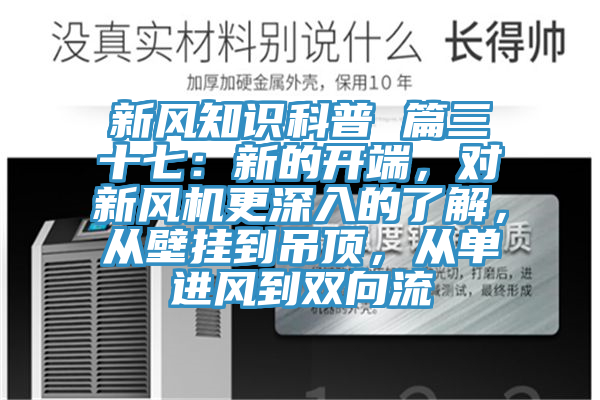 新風(fēng)知識(shí)科普 篇三十七：新的開(kāi)端，對(duì)新風(fēng)機(jī)更深入的了解，從壁掛到吊頂，從單進(jìn)風(fēng)到雙向流