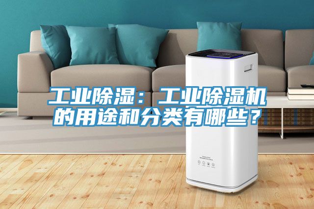 工業(yè)除濕：工業(yè)除濕機(jī)的用途和分類有哪些？