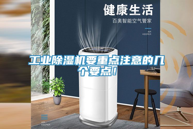 工業(yè)除濕機(jī)要重點(diǎn)注意的幾個要點(diǎn)！
