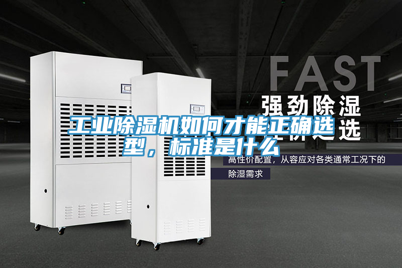 工業(yè)除濕機(jī)如何才能正確選型，標(biāo)準(zhǔn)是什么