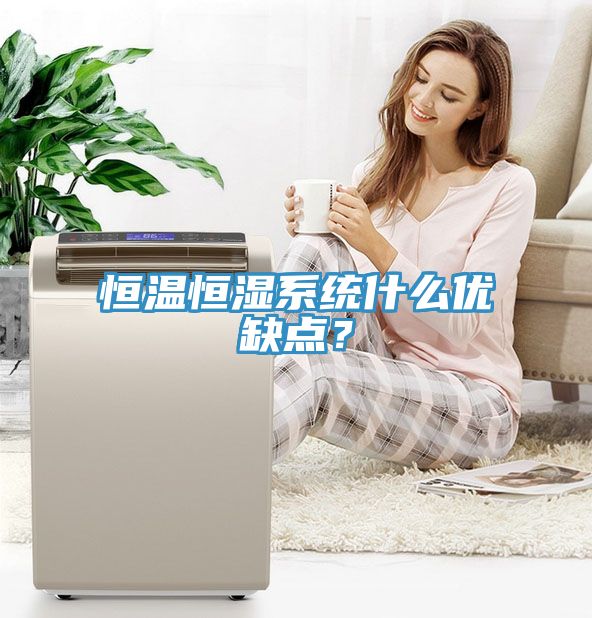 恒溫恒濕系統(tǒng)什么優(yōu)缺點(diǎn)？