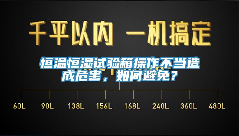 恒溫恒濕試驗(yàn)箱操作不當(dāng)造成危害，如何避免？