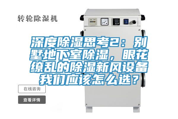 深度除濕思考2：別墅地下室除濕，眼花繚亂的除濕新風(fēng)設(shè)備我們應(yīng)該怎么選？