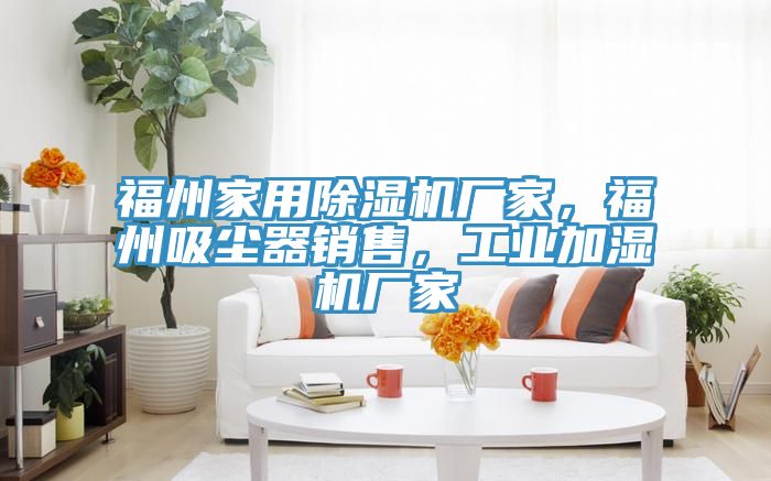 福州家用除濕機廠家，福州吸塵器銷售，工業(yè)加濕機廠家
