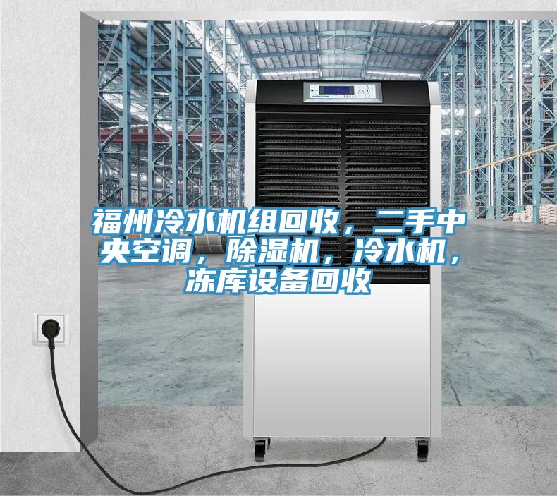 福州冷水機(jī)組回收，二手中央空調(diào)，除濕機(jī)，冷水機(jī)，凍庫(kù)設(shè)備回收