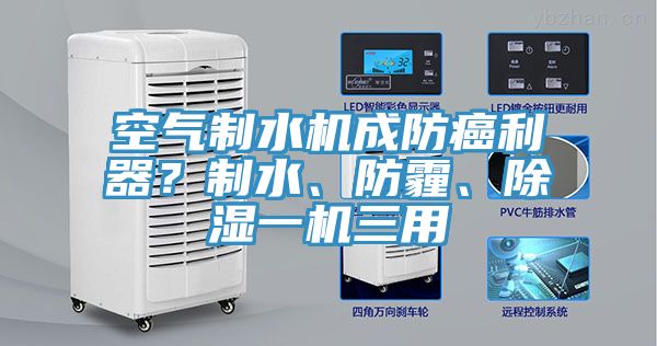 空氣制水機(jī)成防癌利器？制水、防霾、除濕一機(jī)三用