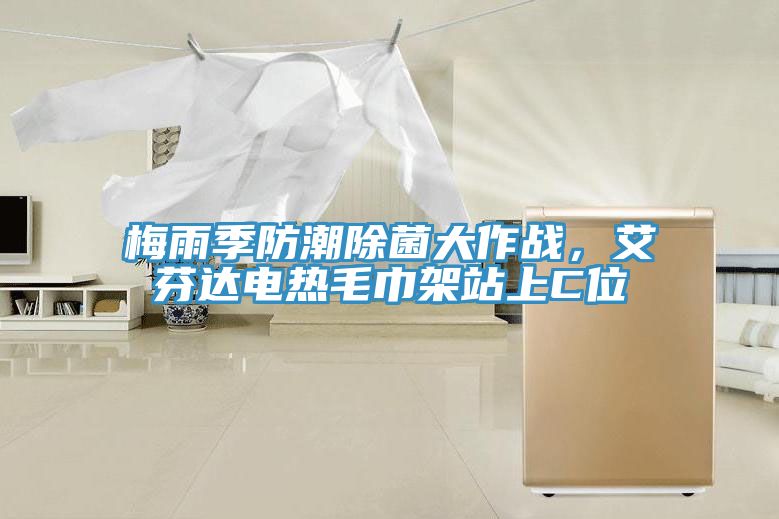 梅雨季防潮除菌大作戰(zhàn)，艾芬達(dá)電熱毛巾架站上C位