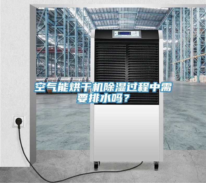 空氣能烘干機除濕過程中需要排水嗎？