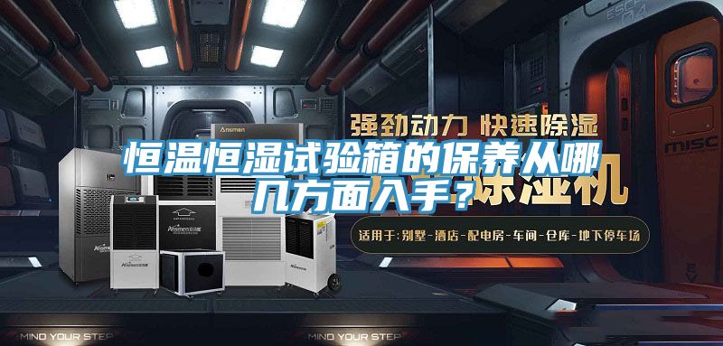 恒溫恒濕試驗(yàn)箱的保養(yǎng)從哪幾方面入手？