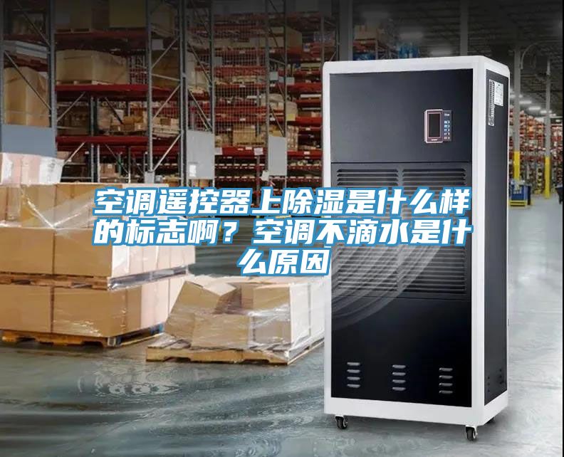 空調(diào)遙控器上除濕是什么樣的標(biāo)志??？空調(diào)不滴水是什么原因