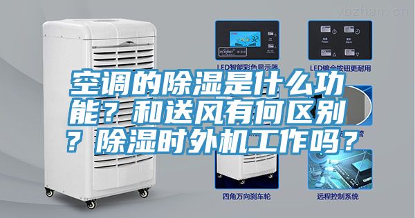 空調的除濕是什么功能？和送風有何區(qū)別？除濕時外機工作嗎？