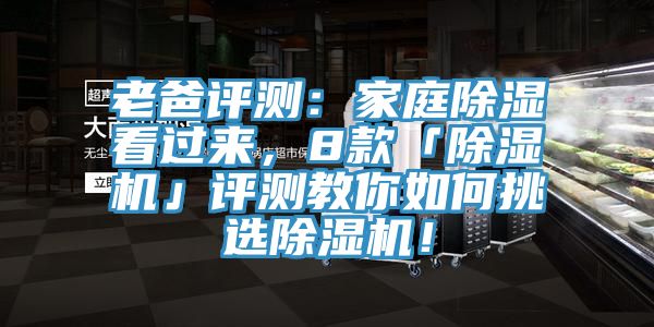 老爸評測：家庭除濕看過來，8款「除濕機(jī)」評測教你如何挑選除濕機(jī)！