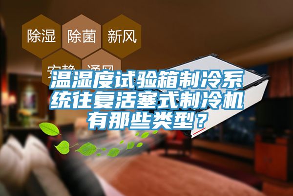 溫濕度試驗箱制冷系統(tǒng)往復(fù)活塞式制冷機有那些類型？
