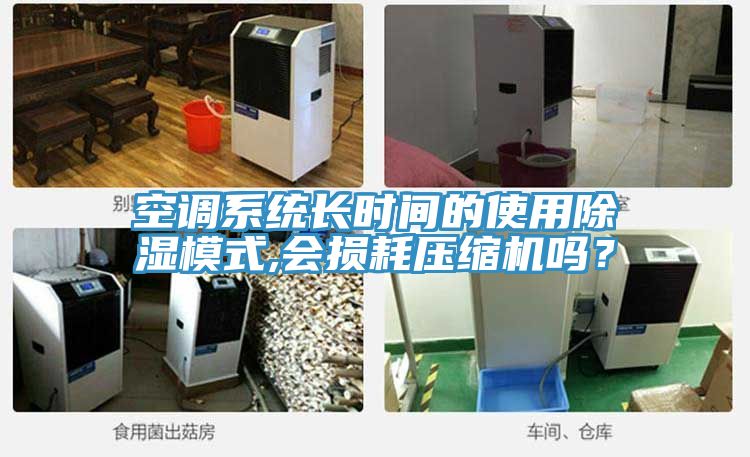 空調系統(tǒng)長時間的使用除濕模式,會損耗壓縮機嗎？
