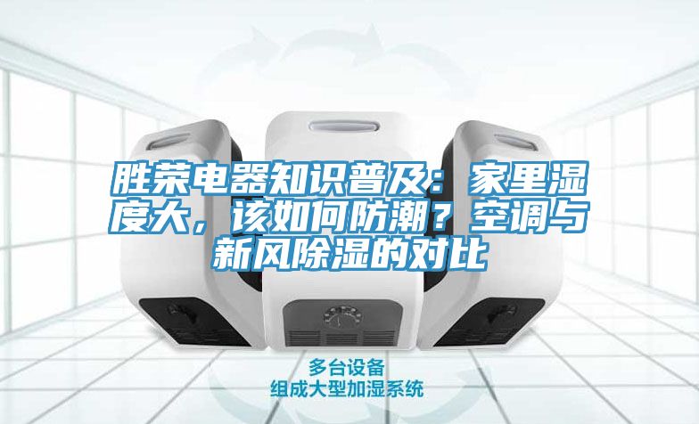 勝榮電器知識普及：家里濕度大，該如何防潮？空調(diào)與新風(fēng)除濕的對比
