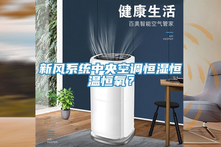 新風系統(tǒng)中央空調恒濕恒溫恒氧？