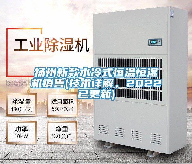 揚(yáng)州新款水冷式恒溫恒濕機(jī)銷售(技術(shù)詳解，2022已更新)