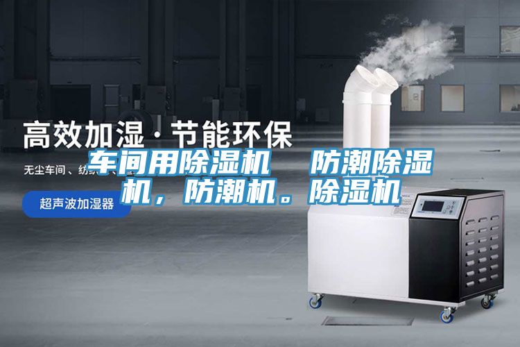 車間用除濕機  防潮除濕機，防潮機。除濕機