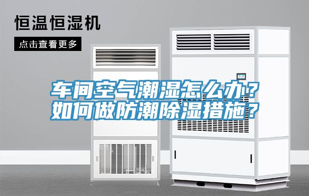 車間空氣潮濕怎么辦？如何做防潮除濕措施？