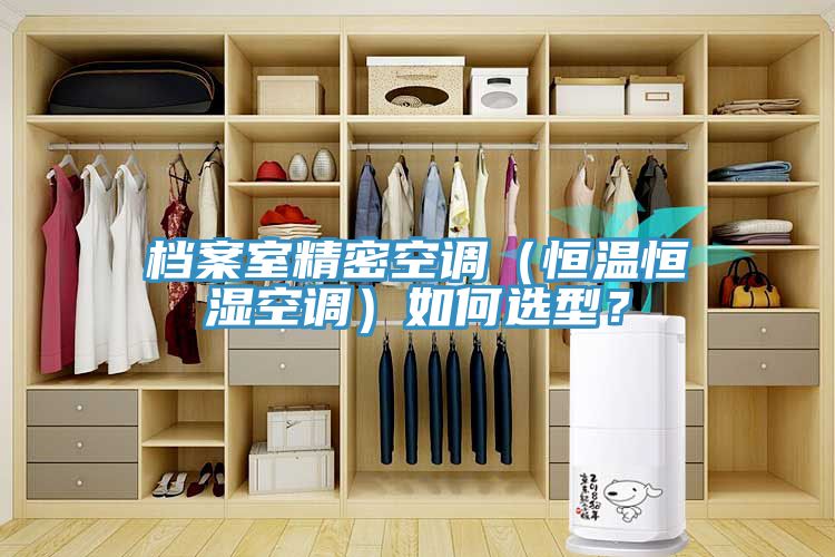 檔案室精密空調(diào)（恒溫恒濕空調(diào)）如何選型？