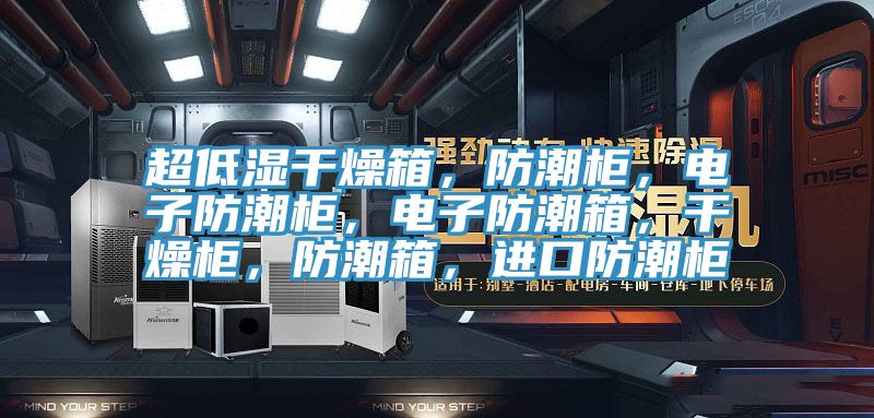 超低濕干燥箱，防潮柜，電子防潮柜，電子防潮箱，干燥柜，防潮箱，進(jìn)口防潮柜