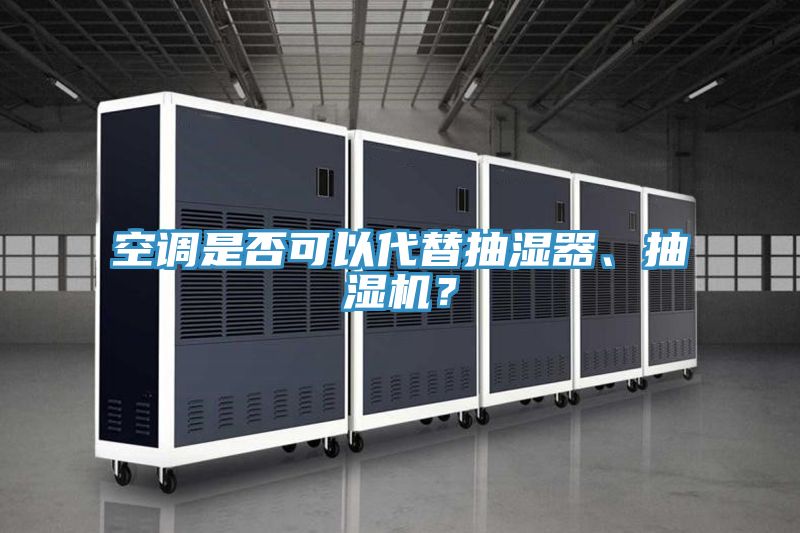 空調(diào)是否可以代替抽濕器、抽濕機？