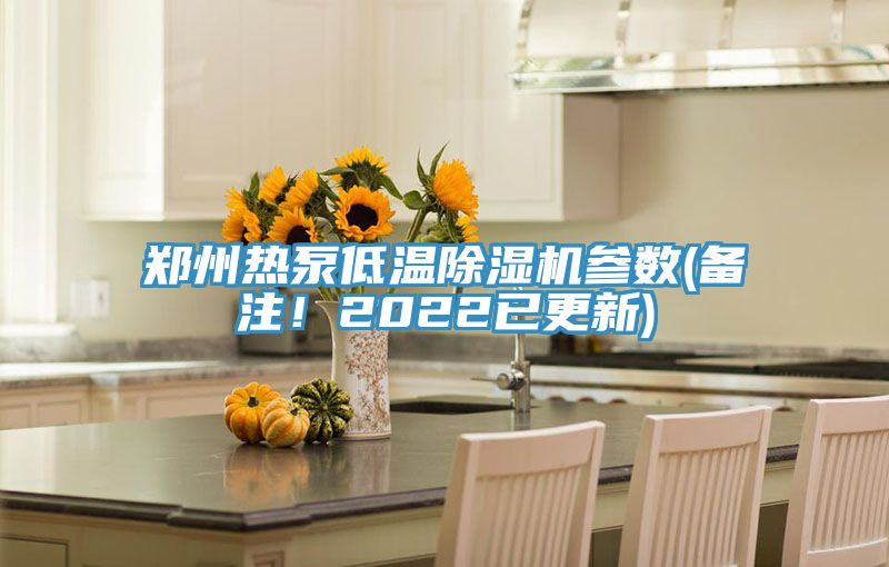 鄭州熱泵低溫除濕機參數(shù)(備注！2022已更新)