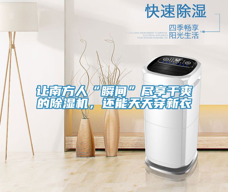 讓南方人“瞬間”盡享干爽的除濕機(jī)，還能天天穿新衣