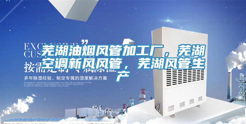 蕪湖油煙風(fēng)管加工廠，蕪湖空調(diào)新風(fēng)風(fēng)管，蕪湖風(fēng)管生產(chǎn)