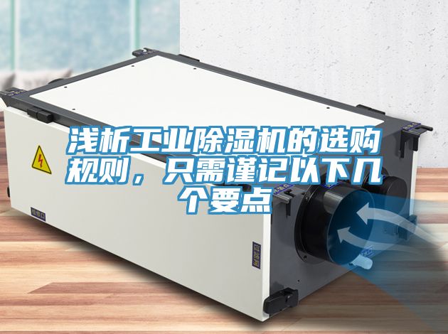 淺析工業(yè)除濕機的選購規(guī)則，只需謹(jǐn)記以下幾個要點