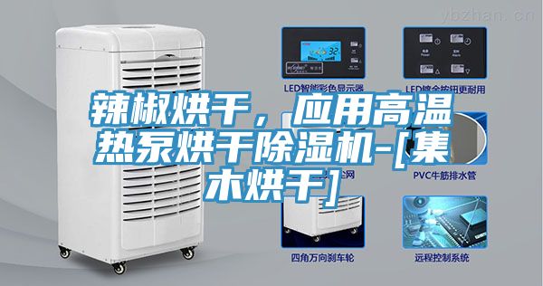 辣椒烘干，應(yīng)用高溫?zé)岜煤娓沙凉駲C(jī)-[集木烘干]