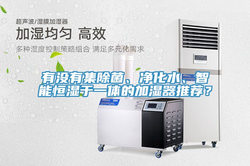 有沒有集除菌、凈化水、智能恒濕于一體的加濕器推薦？