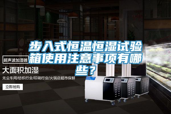 步入式恒溫恒濕試驗(yàn)箱使用注意事項(xiàng)有哪些？