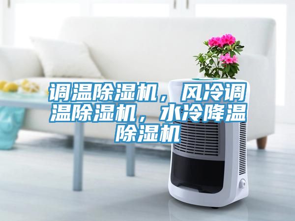 調(diào)溫除濕機(jī)，風(fēng)冷調(diào)溫除濕機(jī)，水冷降溫除濕機(jī)