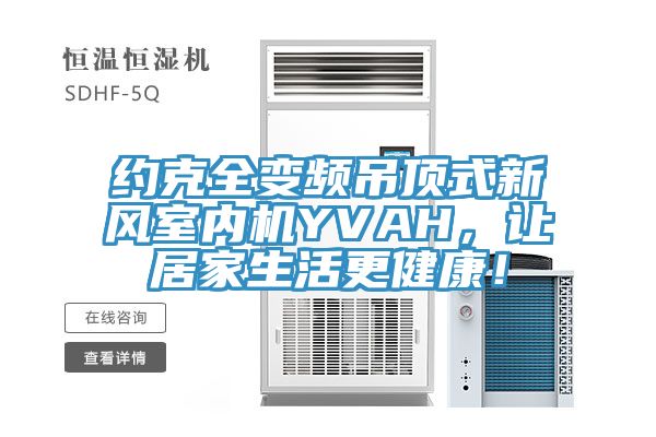 約克全變頻吊頂式新風室內機YVAH，讓居家生活更健康！