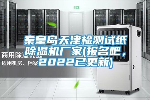 秦皇島天津檢測(cè)試紙除濕機(jī)廠家(報(bào)名吧，2022已更新)