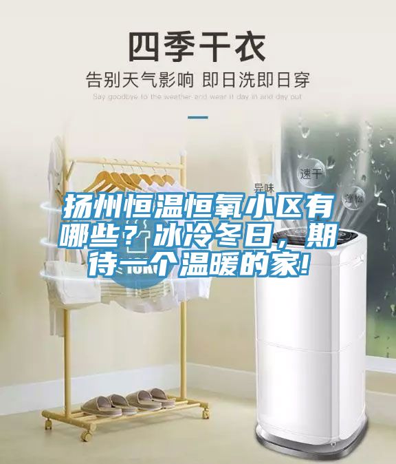 揚(yáng)州恒溫恒氧小區(qū)有哪些？冰冷冬日，期待一個(gè)溫暖的家!