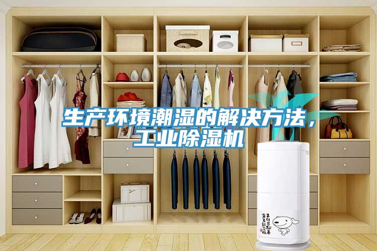 生產(chǎn)環(huán)境潮濕的解決方法，工業(yè)除濕機