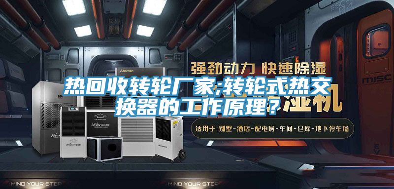 熱回收轉(zhuǎn)輪廠家;轉(zhuǎn)輪式熱交換器的工作原理？