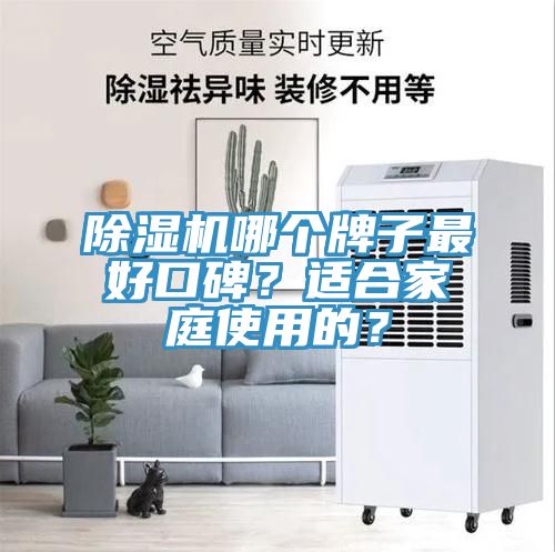 除濕機(jī)哪個牌子最好口碑？適合家庭使用的？