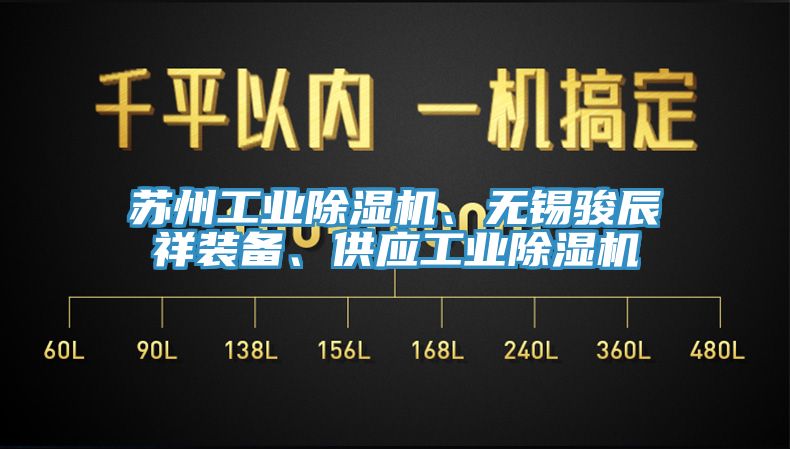 蘇州工業(yè)除濕機(jī)、無錫駿辰祥裝備、供應(yīng)工業(yè)除濕機(jī)