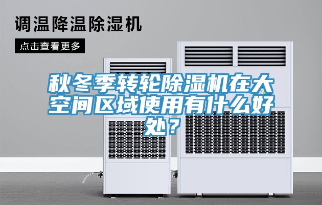 秋冬季轉(zhuǎn)輪除濕機(jī)在大空間區(qū)域使用有什么好處？