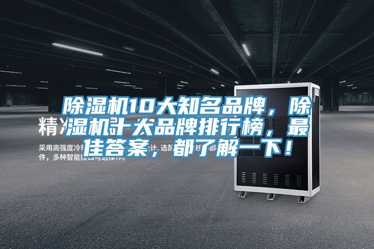 除濕機(jī)10大知名品牌，除濕機(jī)十大品牌排行榜，最佳答案，都了解一下！