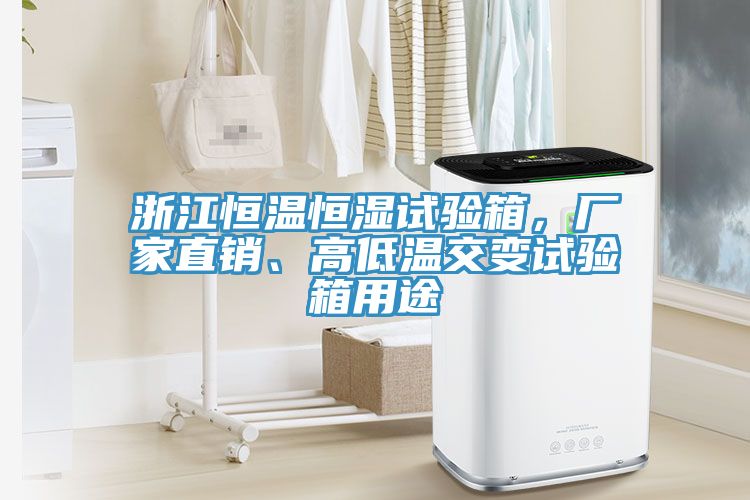 浙江恒溫恒濕試驗(yàn)箱，廠家直銷、高低溫交變試驗(yàn)箱用途