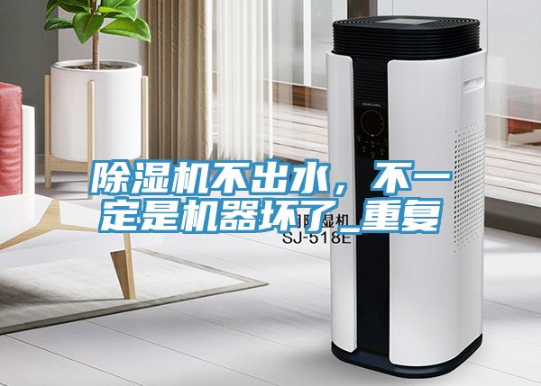 除濕機不出水，不一定是機器壞了_重復(fù)